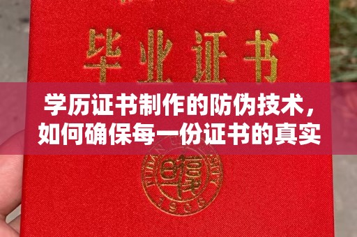 周至学历证书制作的防伪技术，如何确保每一份证书的真实性